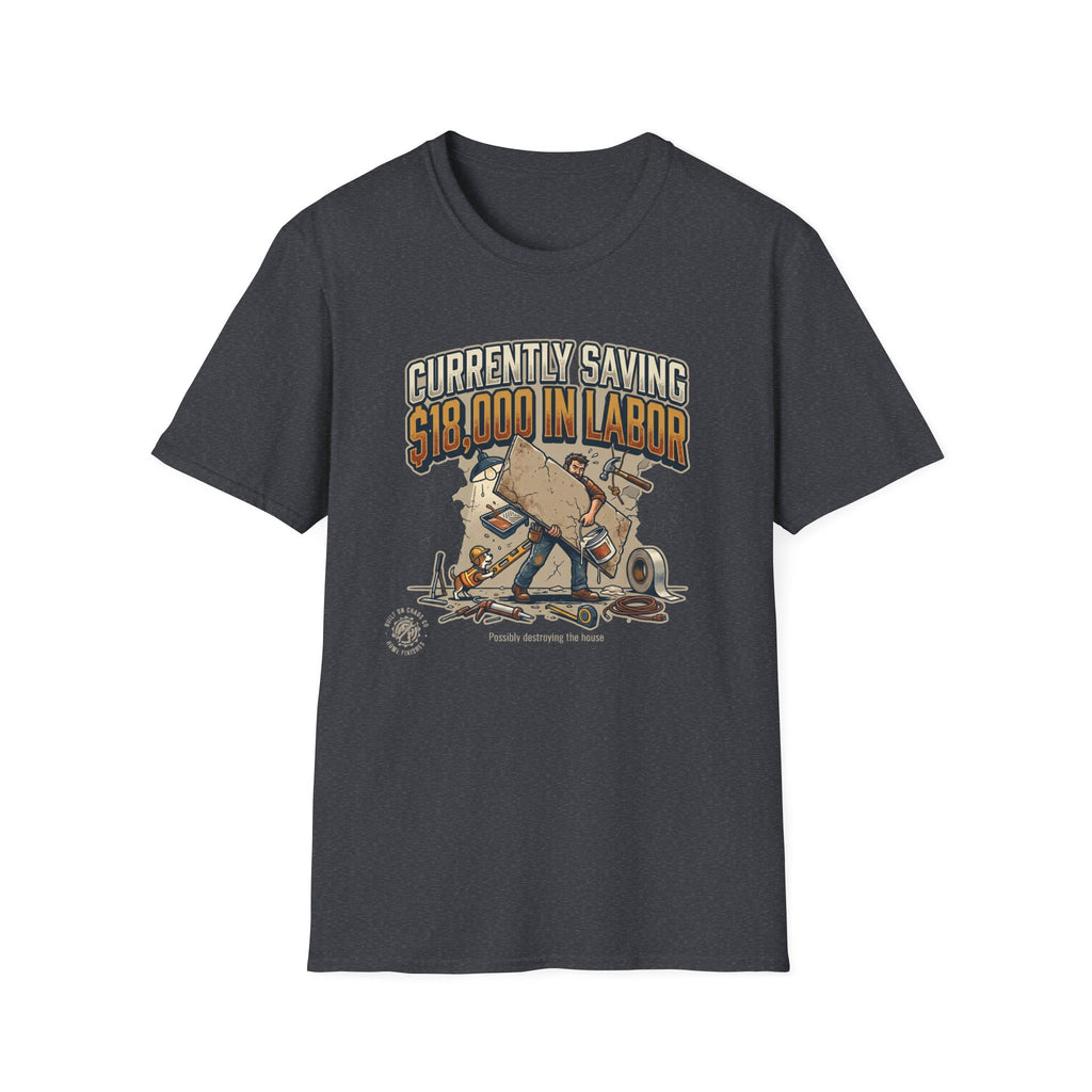 Currently Saving 18000 in Labor. Possibly destroying the house. T-Shirt