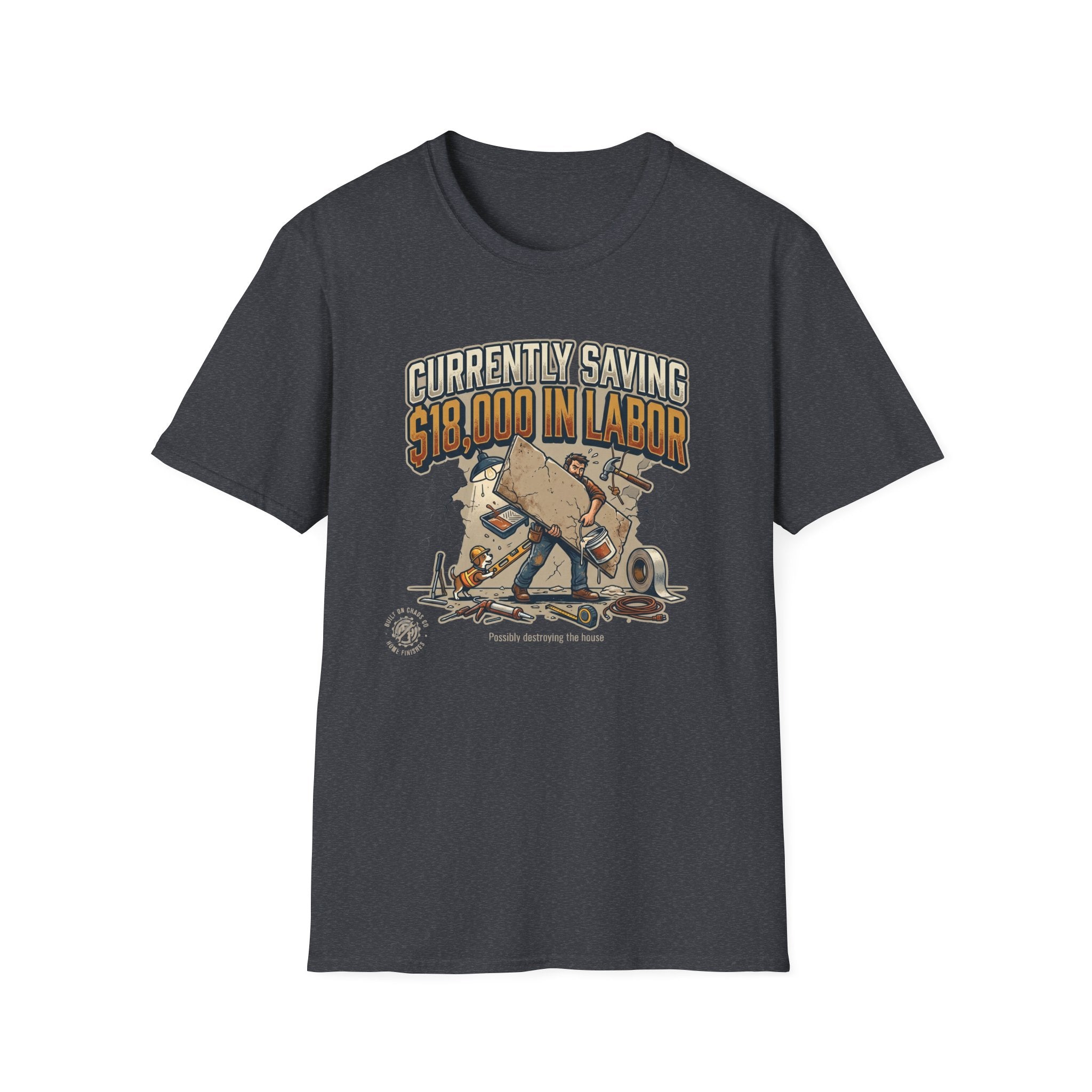 Currently Saving 18000 in Labor. Possibly destroying the house. T-Shirt
