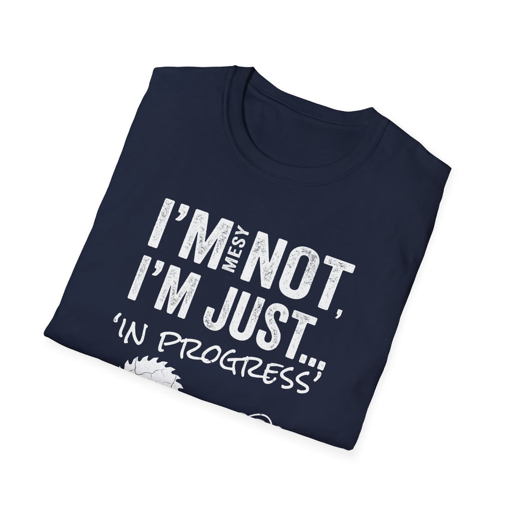 I'm Messy Not, I 'm Just in Progress. T-Shirt