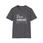 I'll Be in My Workshop. T-Shirt