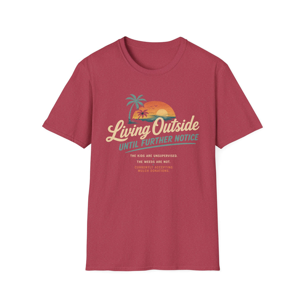 Living Outside Until Furter Notice. The Kids Are Unsupervised. The Weeds Are Not. T-Shirt
