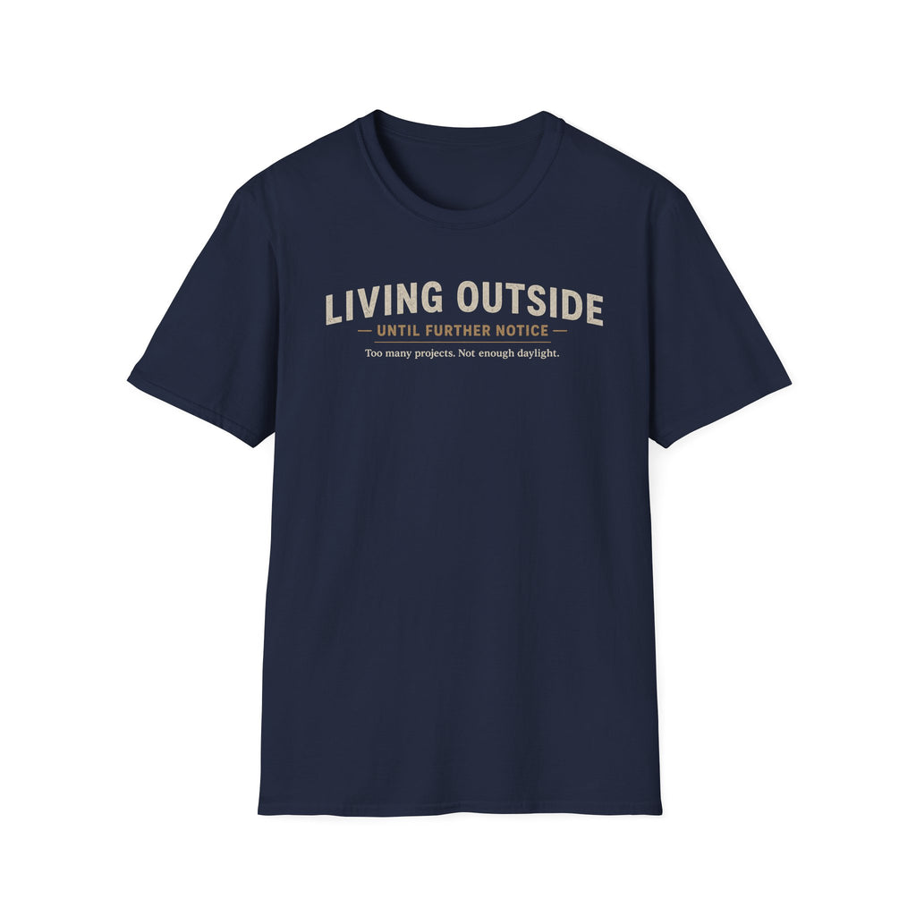 Living Outside Until Furter Notice. Too Many Projects, Not Enough Daylight. T-Shirt
