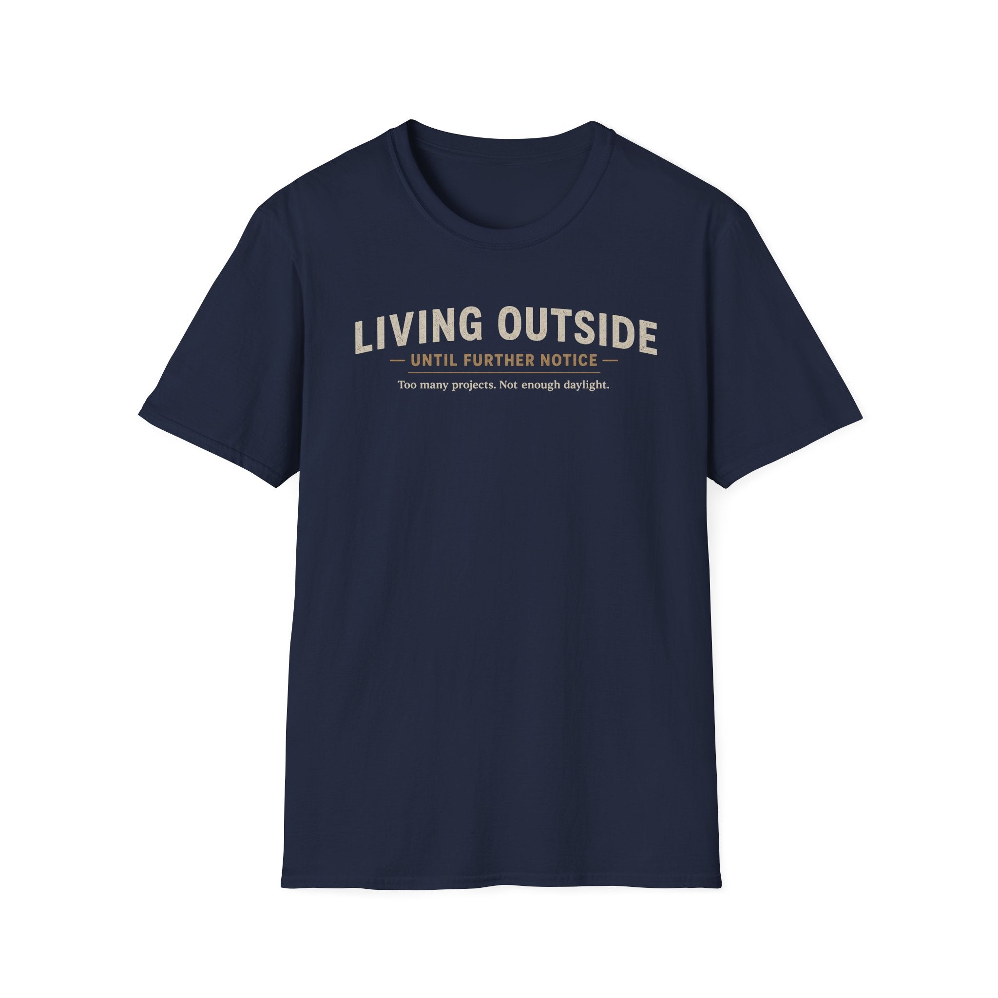 Living Outside Until Furter Notice. Too Many Projects, Not Enough Daylight. T-Shirt