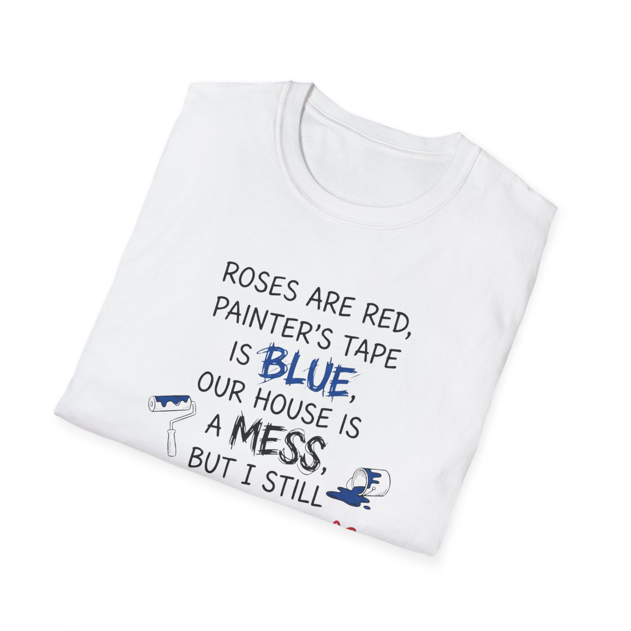 Roses are Red, Painter's Tape is Blue, Our House is a Mess, But I Still Love You T-Shirt
