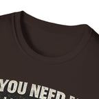 If You Need Me, I'll Be in The Garage. T-Shirt