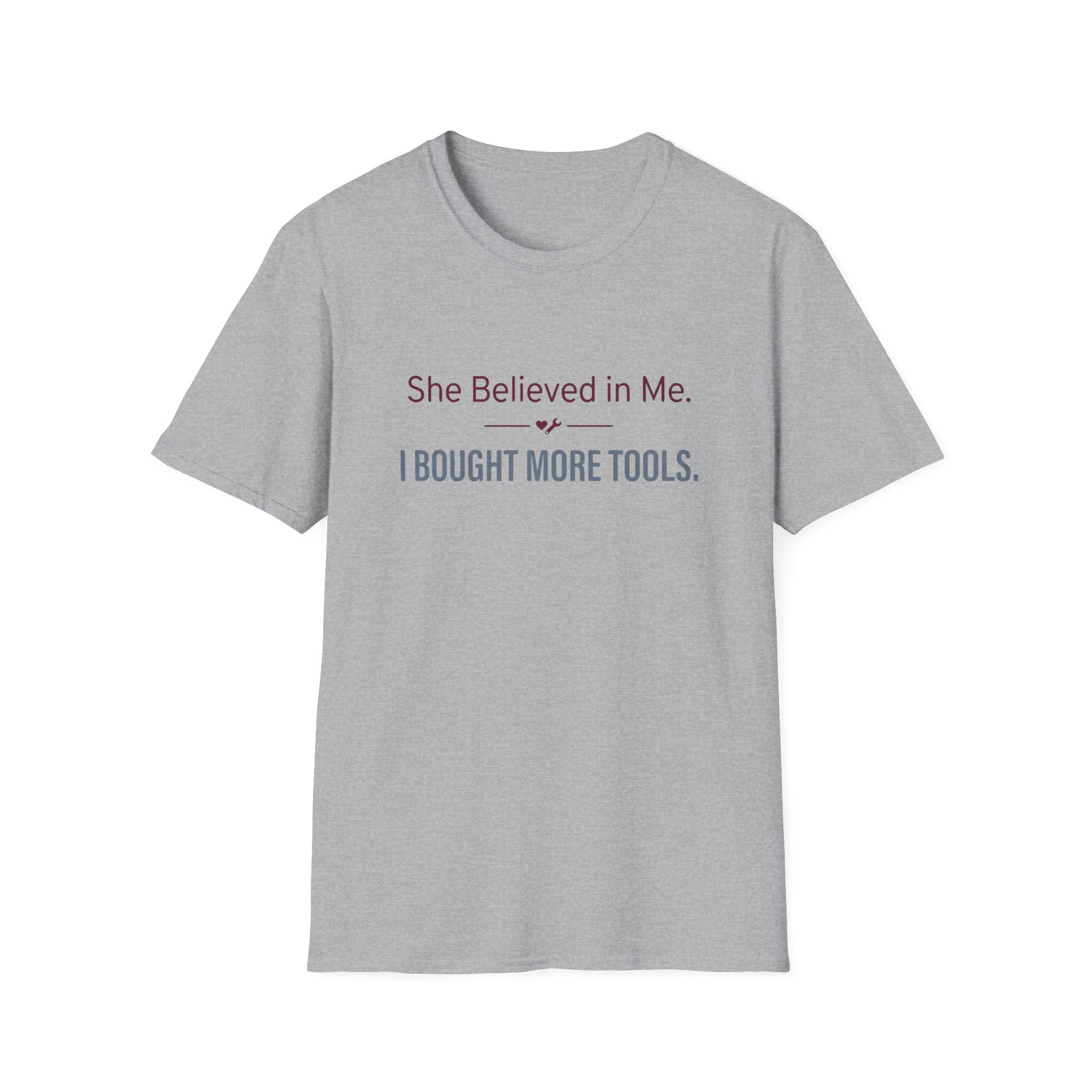She Believed in Me. I Bought More Tools T-Shirt