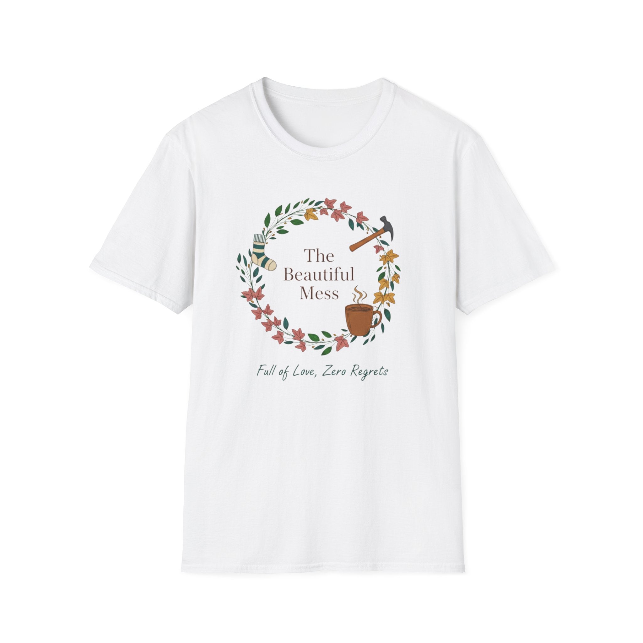 The Beautiful Mess Full of Love , Zero Regrets T-Shirt