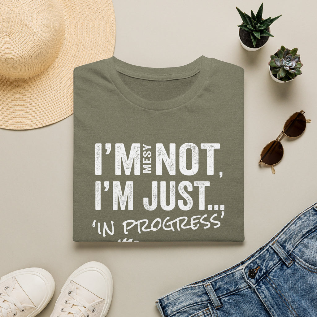 I'm Messy Not, I 'm Just in Progress. T-Shirt
