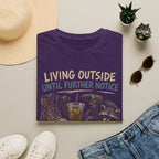 Living Outside Until Furter Notice. Too Many Projects, Not Enough Daylight. Dinner Is Whatever Survives The Air Fryer. T-Shirt