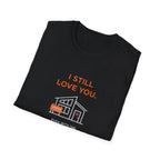Copy of I Still Love You. Even With The Unfinished Projects T-Shirt (Dark background)