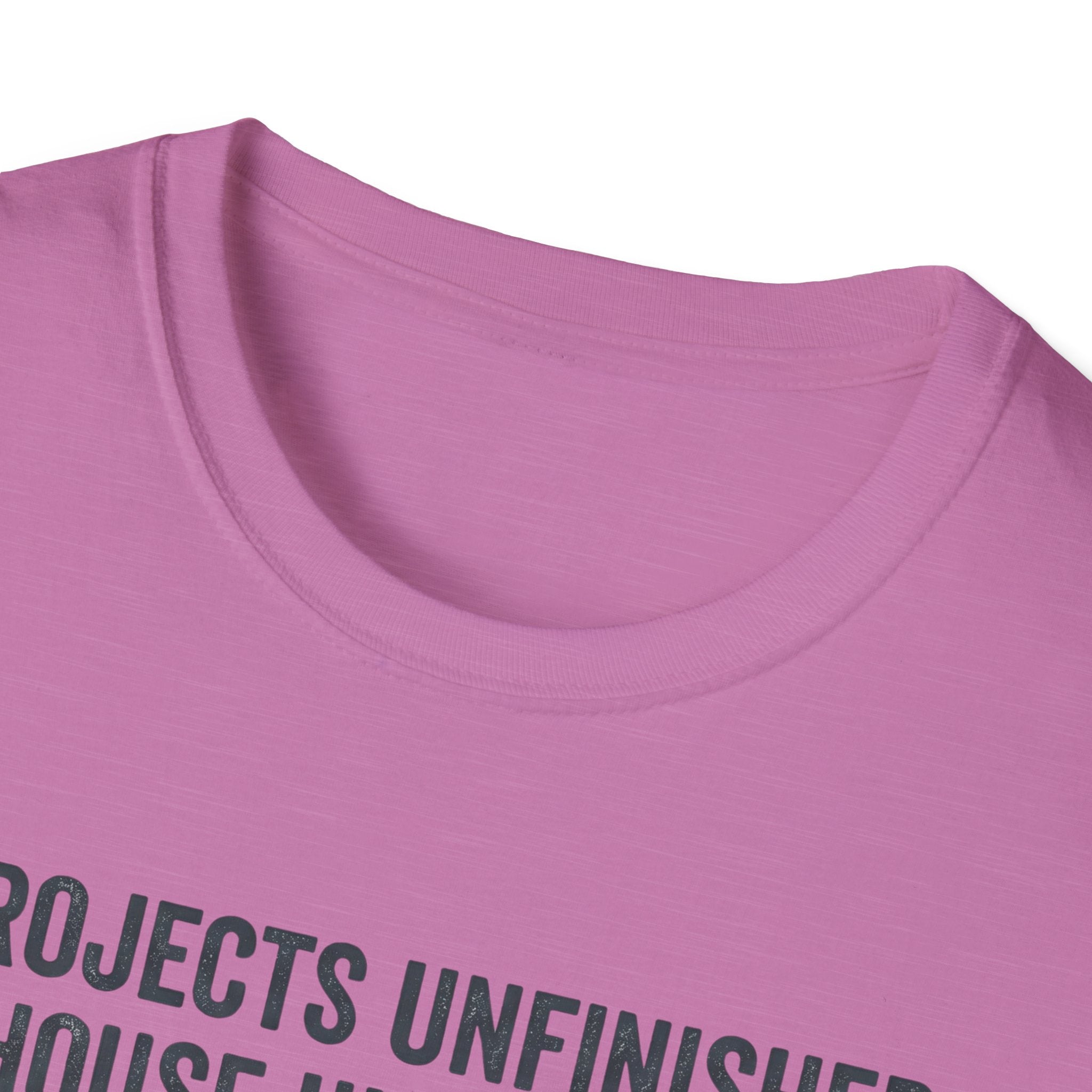 Project Unfinished, House Uncleaned, Home Full of Love- Wouldn't Change a ThingT-Shirt