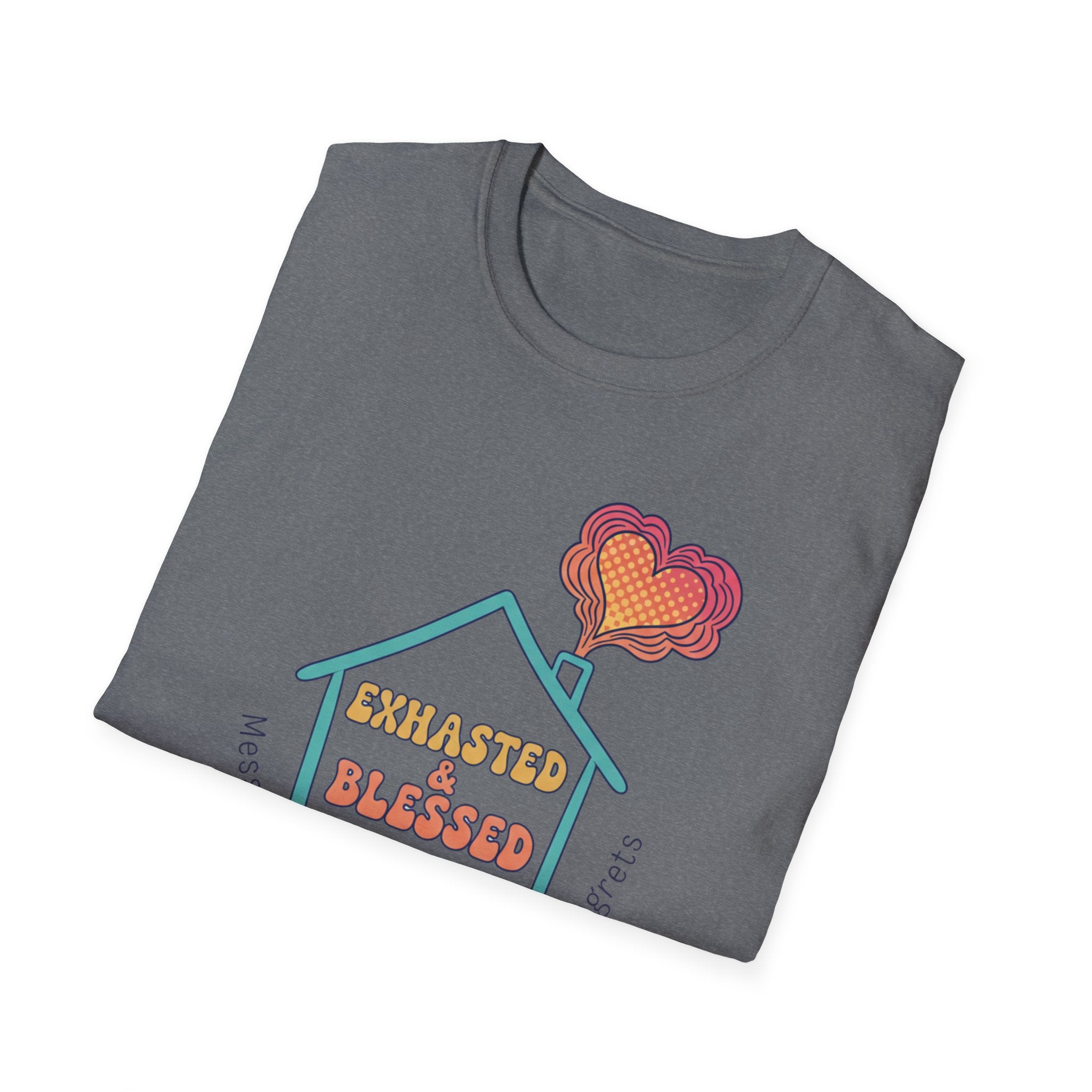 Messy House, Full Heart No Regreats T-Shirt