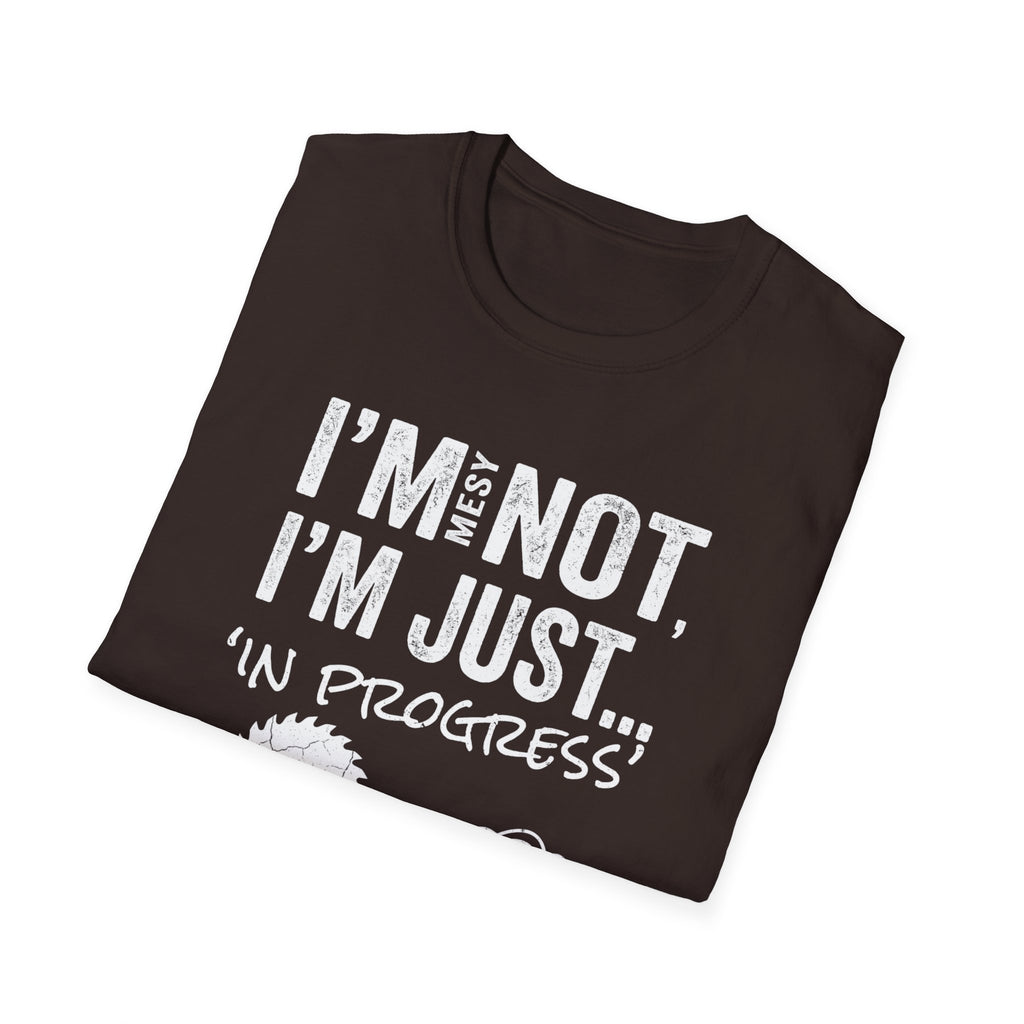 I'm Messy Not, I 'm Just in Progress. T-Shirt