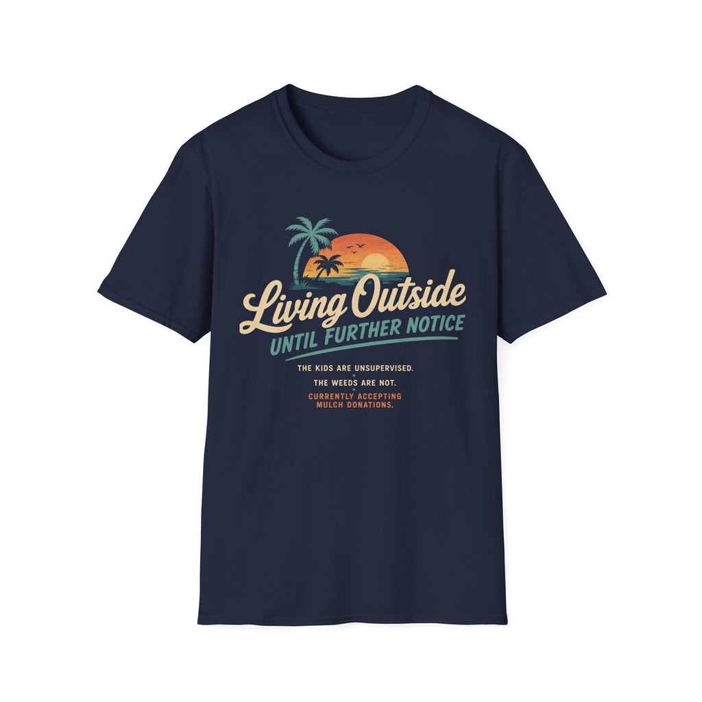 Living Outside Until Furter Notice. The Kids Are Unsupervised. The Weeds Are Not. T-Shirt