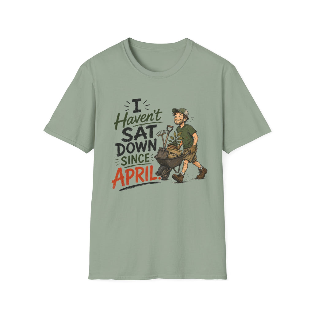 I Haven't SAT DOWN Since APRIL. T-Shirt