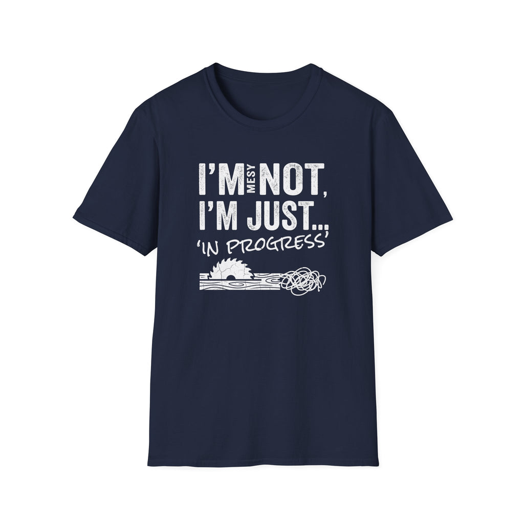 I'm Messy Not, I 'm Just in Progress. T-Shirt