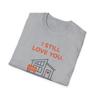 I Still Love You. Even With The Unfinished Projects T-Shirt