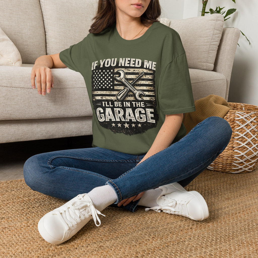 If You Need Me, I'll Be in The Garage. T-Shirt