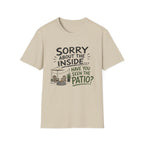 Sorry About the INSIDE... Have You Seen the Patio? T-Shirt