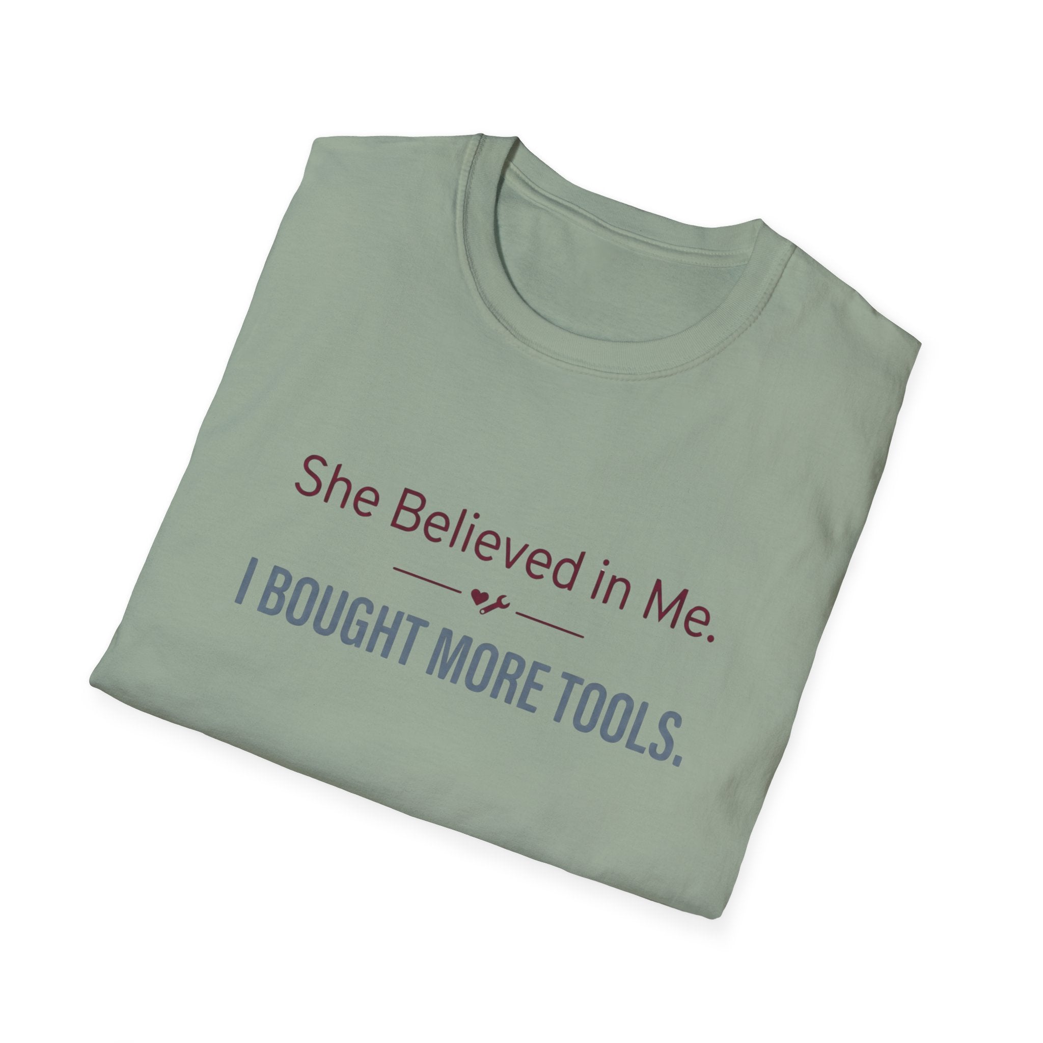 She Believed in Me. I Bought More Tools T-Shirt