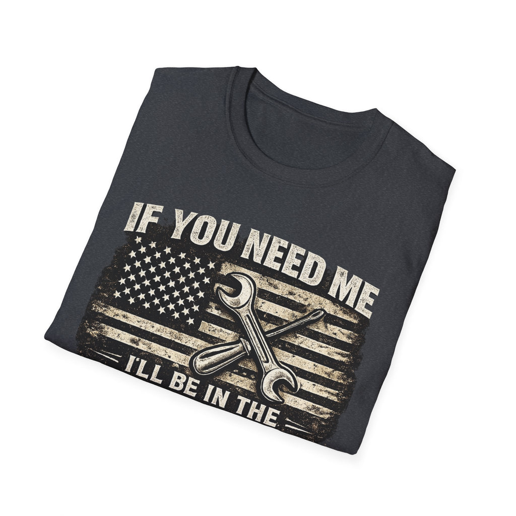 If You Need Me, I'll Be in The Garage. T-Shirt
