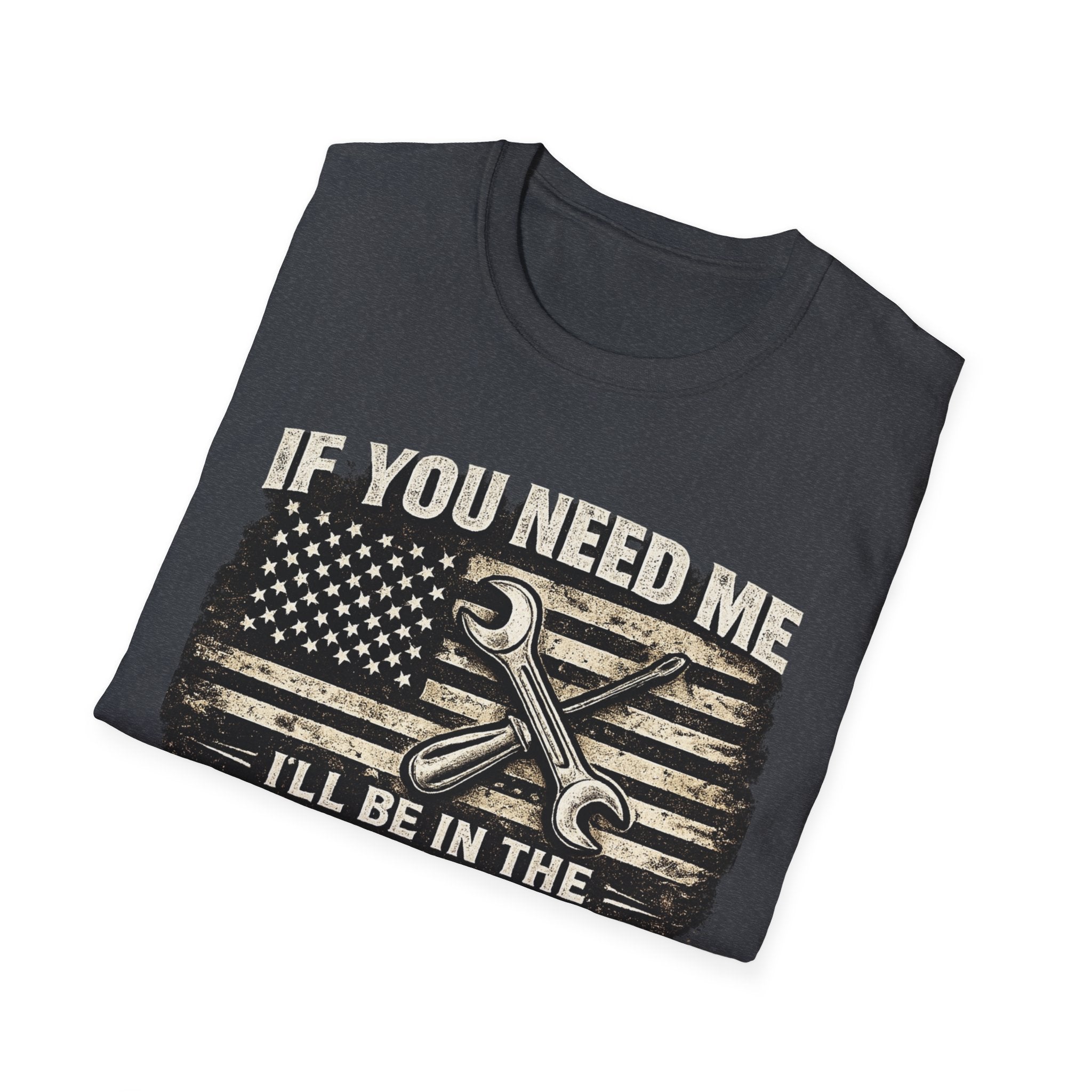 If You Need Me, I'll Be in The Garage. T-Shirt