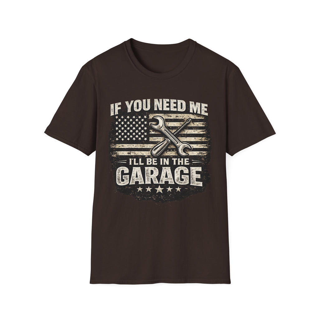 If You Need Me, I'll Be in The Garage. T-Shirt