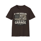 If You Need Me, I'll Be in The Garage. T-Shirt
