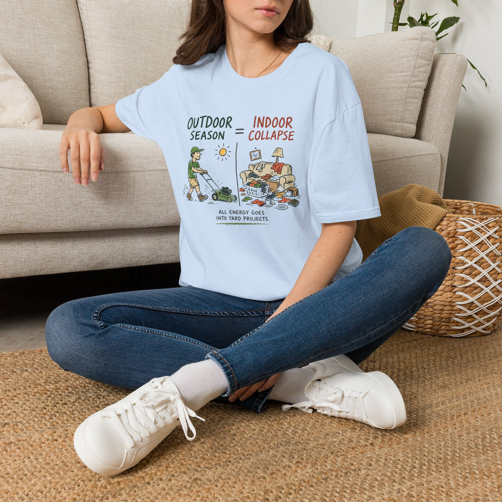 Outdoor Season = Indoor Collapse. All Energy Goes into Yard Projects. T-Shirt
