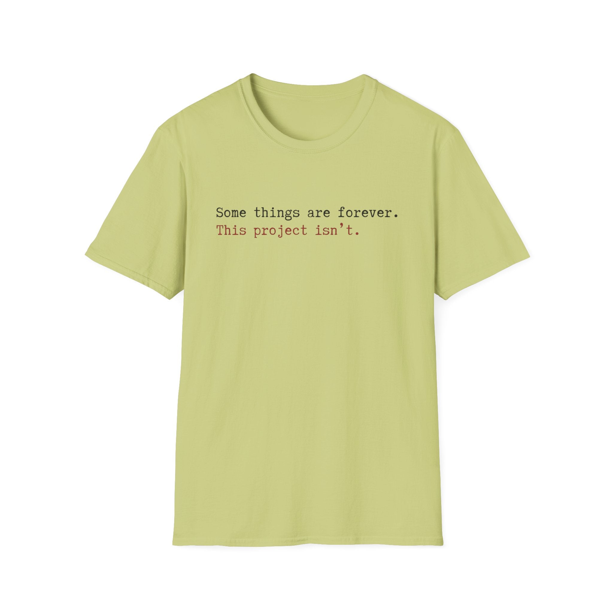 Some Things are forever. This Project isn't T-Shirt