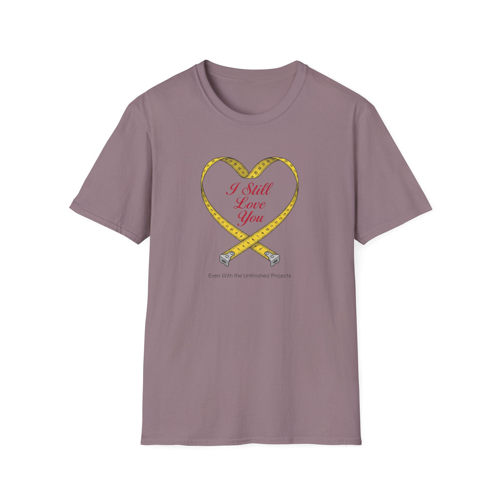 I Still Love You - Even With The Unfinished Projects (2) T-Shirt