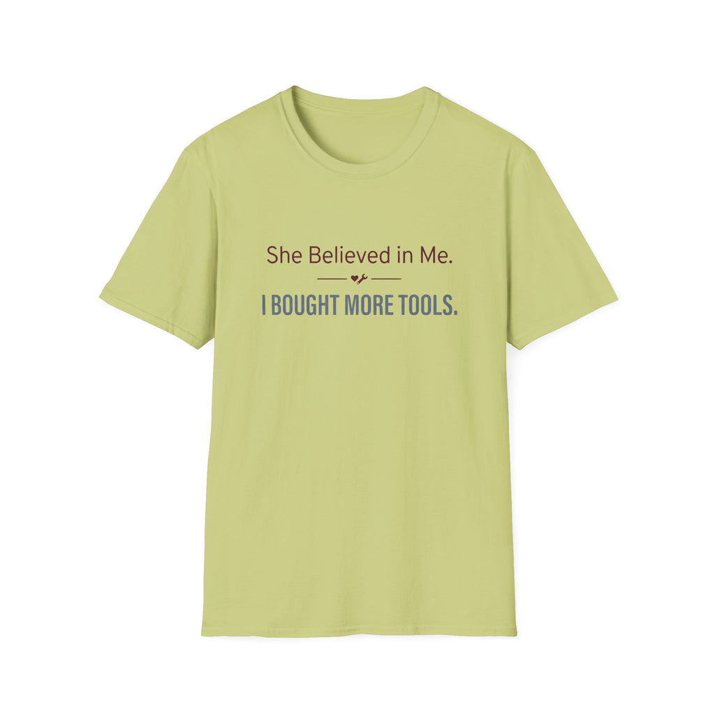 She Believed in Me. I Bought More Tools T-Shirt