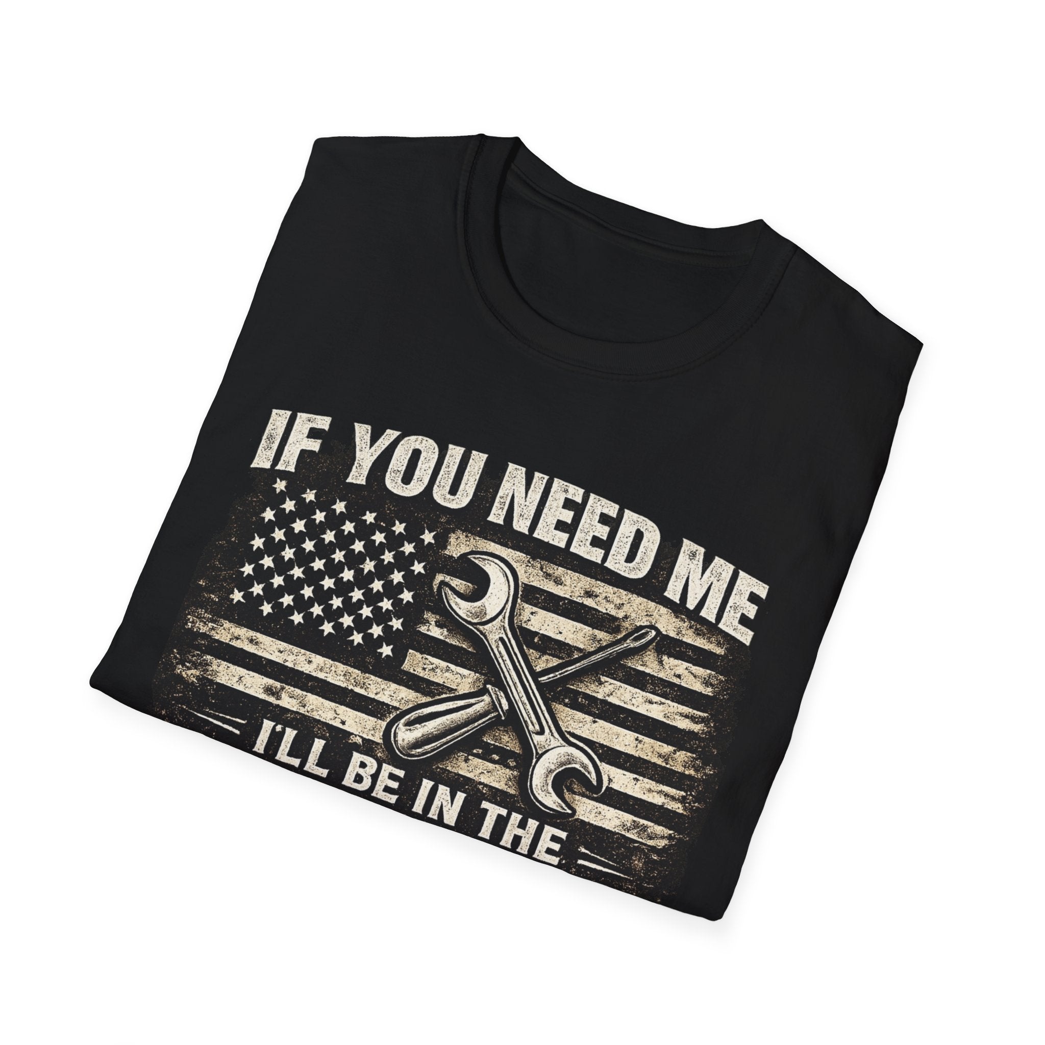 If You Need Me, I'll Be in The Garage. T-Shirt