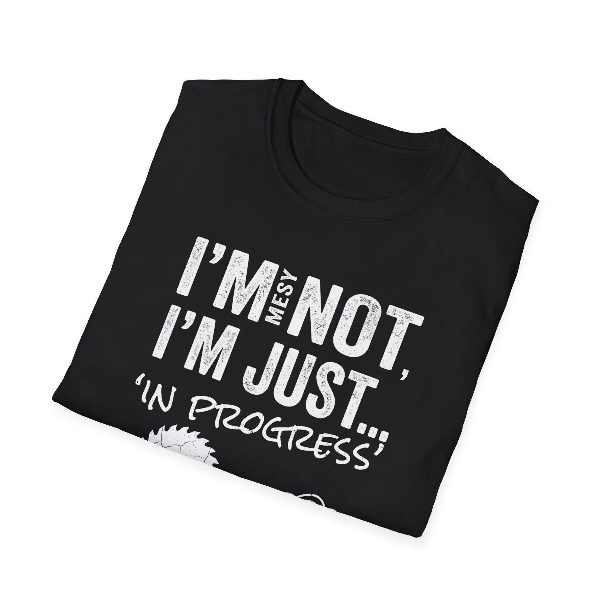 I'm Messy Not, I 'm Just in Progress. T-Shirt
