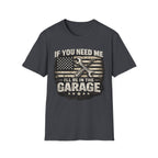 If You Need Me, I'll Be in The Garage. T-Shirt
