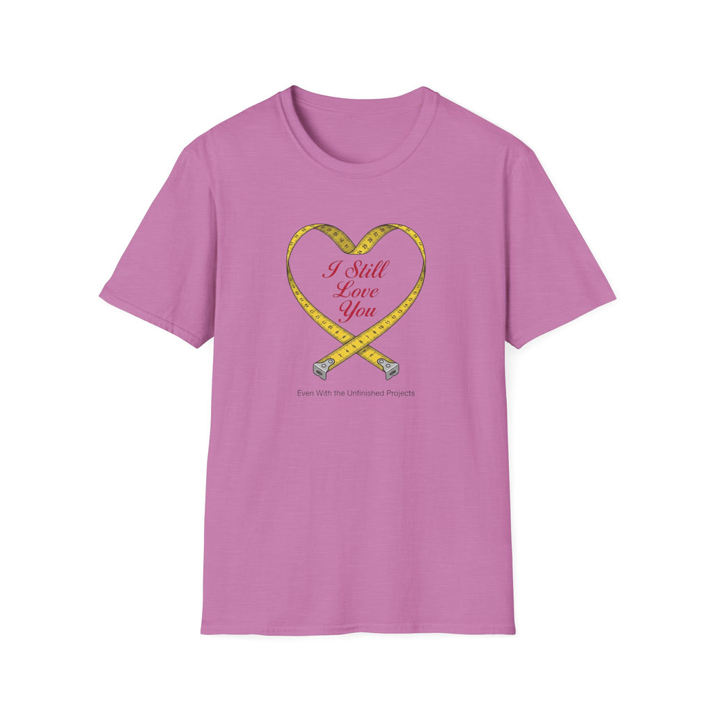 I Still Love You - Even With The Unfinished Projects (2) T-Shirt